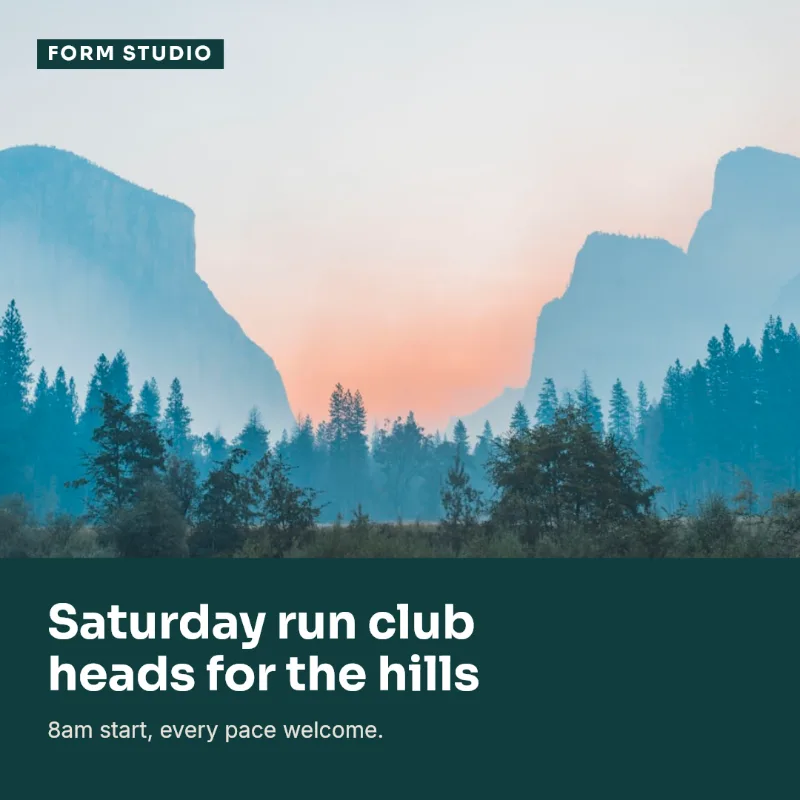 The same layout for Form Studio, a fitness studio: misty mountains and pine forest at dawn above a deep teal band reading 'Saturday run club heads for the hills'.