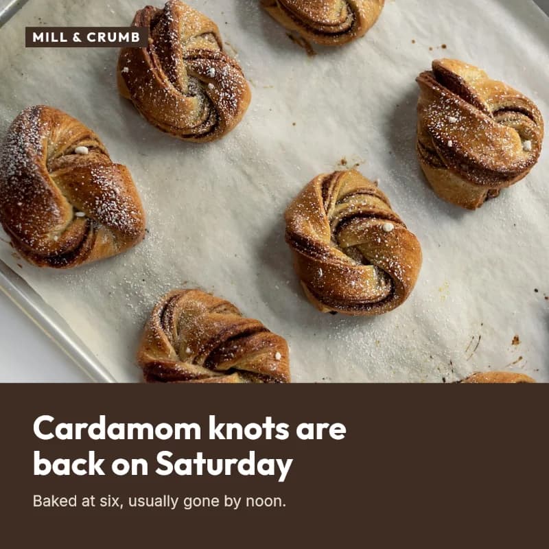 The same layout for Mill & Crumb, a bakery: a tray of cardamom knots above a dark brown band reading 'Cardamom knots are back on Saturday'.